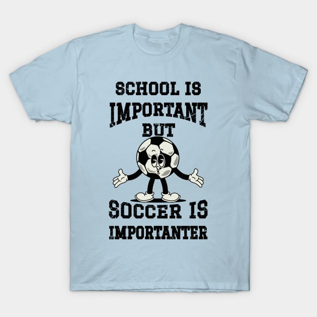 School Is Important But Soccer Is Importanter T-Shirt by TikaNysden